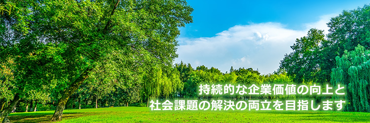 持続的な企業価値の向上と社会課題の解決の両立を目指します