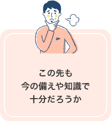 この先も今の備えや知識で十分だろうか