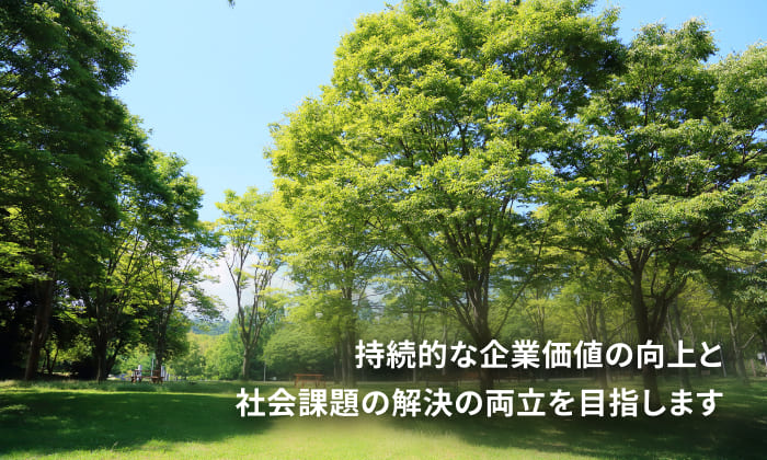 持続的な企業価値の向上と社会課題の解決の両立を目指します