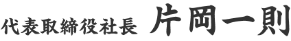 代表取締役社長 片岡一則