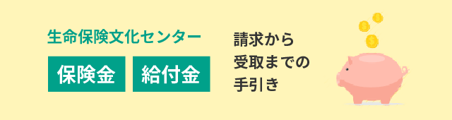 生命保険文化センター 請求から受取までの手引き