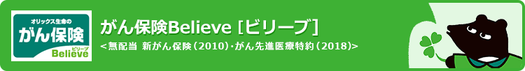 がん保険 Believe [ビリーブ]〈無配当 新がん保険(2010)・がん先進医療特約(2018)〉