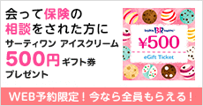 会って保険の相談をされた方にサーティワン アイスクリーム500円ギフト券プレゼント WEB予約限定！今なら全員もらえる！