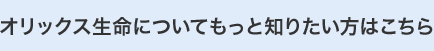 オリックス生命についてもっと知りたい方はこちら