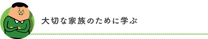 大切な家族のために学ぶ