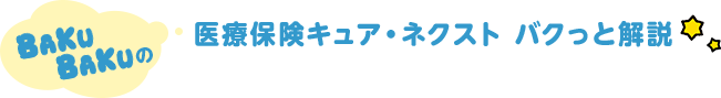 BAKUBAKUの 医療保険キュア・ネクスト バクっと解説