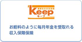 家族をささえる保険 keep キープ お給料のように毎月年金を受け取れる収入保障保険