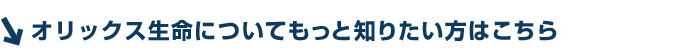 オリックス生命についてもっと知りたい方はこちら