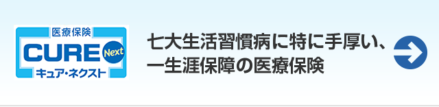 医療保険 CURE Next キュア・ネクスト 七大生活習慣病に特に手厚い、一生涯保障の医療保険。