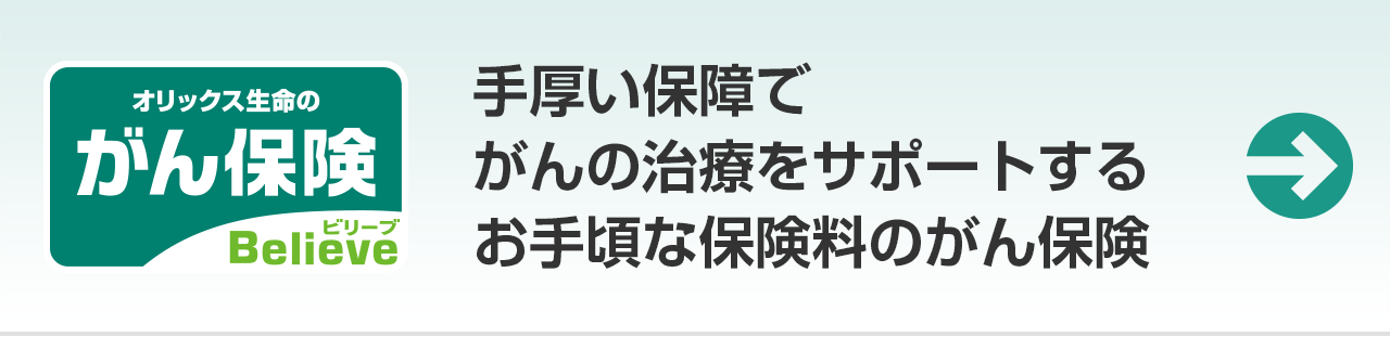 オリックス生命の がん保険 ビリーブ Believe。手厚い保障でがんの治療をサポートするお手頃な保険料のがん保険