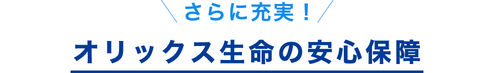 さらに充実！オリックス生命の安心保障