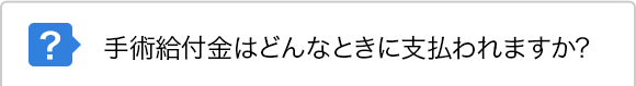 手術給付金はどんなときに支払われますか?