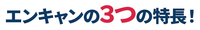 エンキャンの3つの特長！
