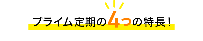 プライム定期の4つの特長！