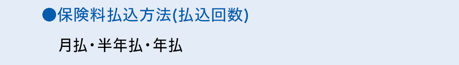 ●保険料払込方法（払込回数）月払・半年払・年払