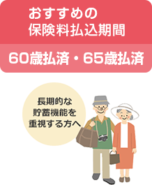 おすすめの保険料払込期間 60歳払済・65歳払済 長期的な貯蓄機能を重視する方へ