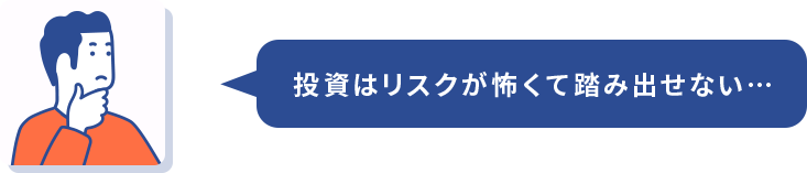 投資はリスクが怖くて踏み出せない…