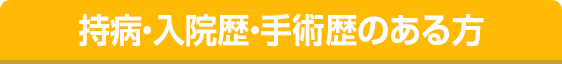 持病・入院歴・手術歴のある方