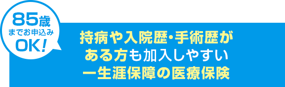 持病や入院歴・手術歴がある方も加入しやすい一生涯保障の医療保険