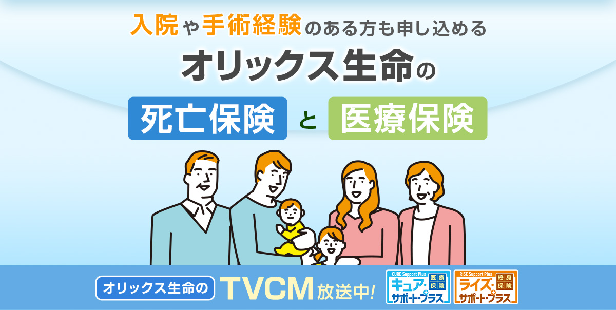 入院や手術経験のある方が 入りやすいオリックス生命の 死亡保険 と 医療保険 オリックス生命のTVCM放送中!