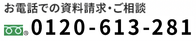 電話で資料請求・ご相談 0120-613-281