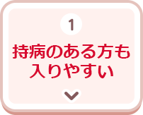 1.持病のある方も入りやすい